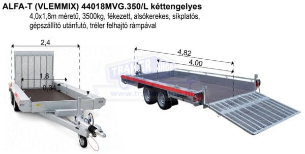 ALFA-T (VLEMMIX) 44018MVG.350/L kéttengelyes, 4,0x1,8m méretű, 3500kg, fékezett, alsókerekes, síkplatós, gépszállító utánfutó, tréler felhajtó rámpával