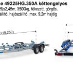 ALFA-T Marine 49225HG.350A Kéttengelyes, 9,25(10,25) x 2,45m, 3500kg, fékezett, görgős, csónakszállító, hajószállító, max. 9,2m hajóig